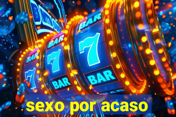 sexo por acaso